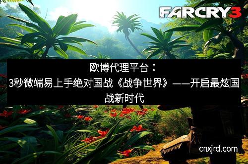 欧博代理平台：3秒微端易上手绝对国战《战争世界》——开启最炫国战新时代